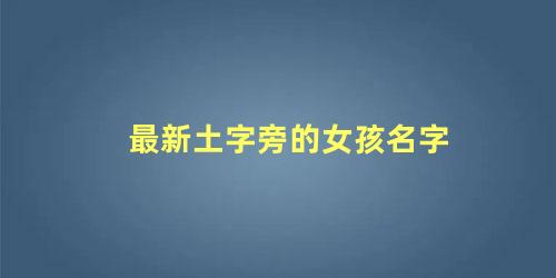 最新土字旁的女孩名字